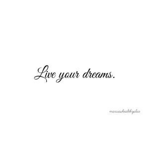 Live your dreams