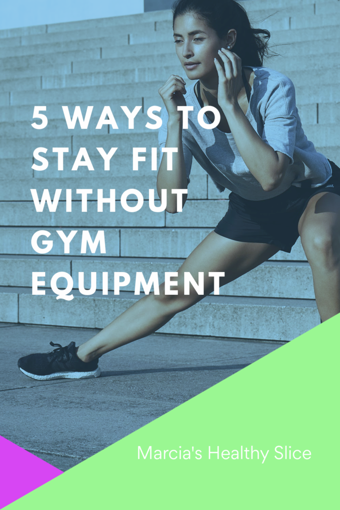 Five Ways to Stay Fit Without Gym Equipment - The Healthy Slice